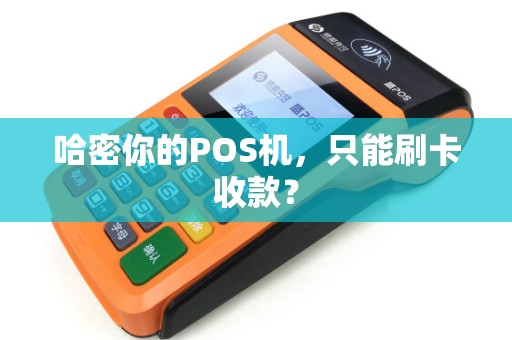 哈密你的POS机，只能刷卡收款？