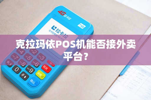 克拉玛依POS机能否接外卖平台？