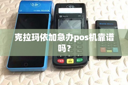 克拉玛依加急办pos机靠谱吗？