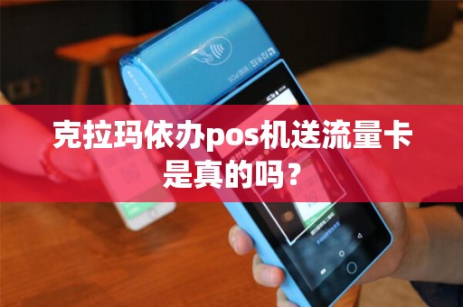 克拉玛依办pos机送流量卡是真的吗？