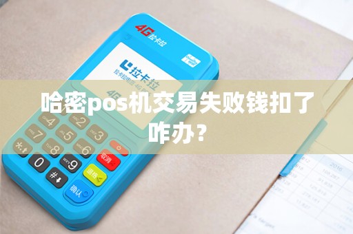 哈密pos机交易失败钱扣了咋办？