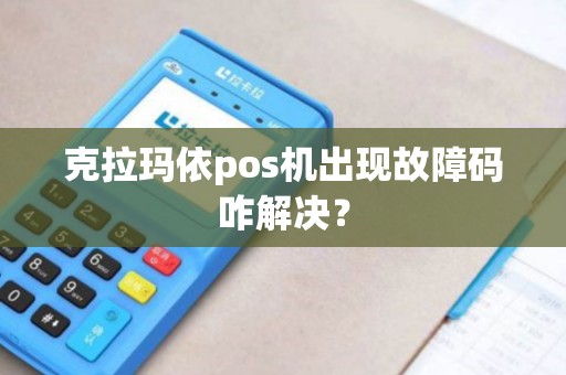 克拉玛依pos机出现故障码咋解决？