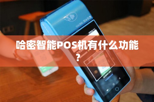 哈密智能POS机有什么功能？