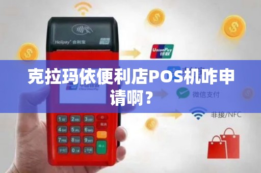 克拉玛依便利店POS机咋申请啊？