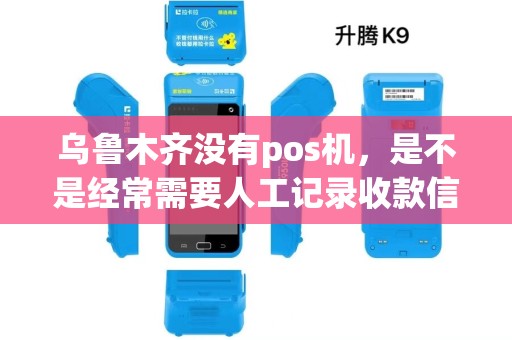 乌鲁木齐没有pos机，是不是经常需要人工记录收款信息？