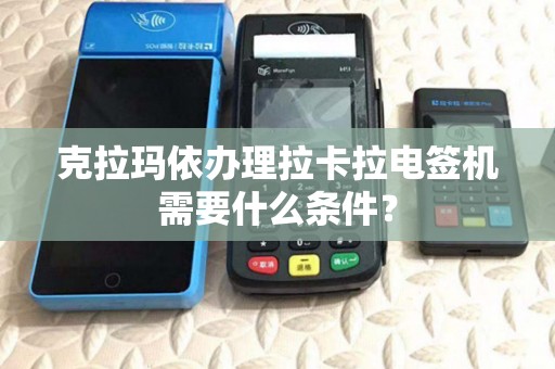 克拉玛依办理拉卡拉电签机需要什么条件？