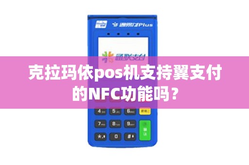 克拉玛依pos机支持翼支付的NFC功能吗？