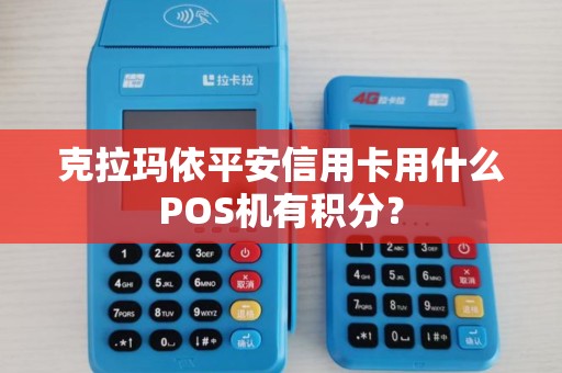 克拉玛依平安信用卡用什么POS机有积分？