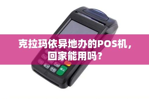 克拉玛依异地办的POS机，回家能用吗？