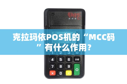 克拉玛依POS机的“MCC码”有什么作用？