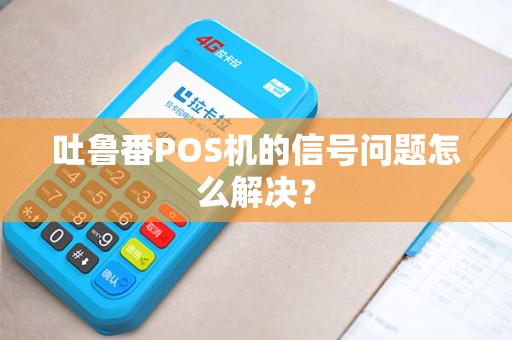 吐鲁番POS机的信号问题怎么解决？