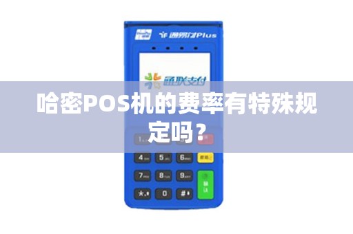 哈密POS机的费率有特殊规定吗？