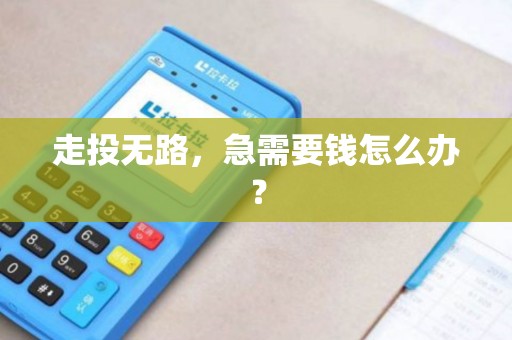 走投无路，急需要钱怎么办？