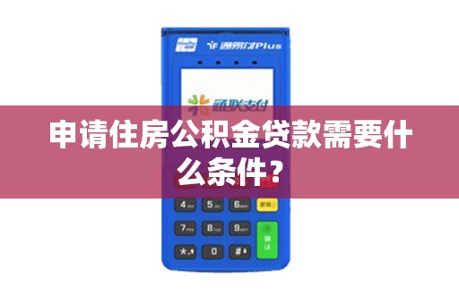 申请住房公积金贷款需要什么条件？