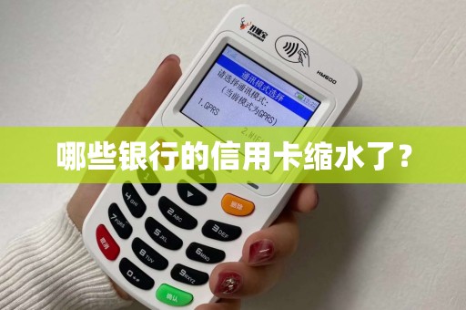哪些银行的信用卡缩水了？