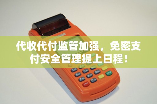 代收代付监管加强，免密支付安全管理提上日程！
