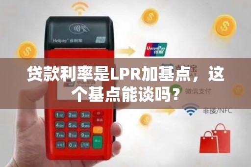 贷款利率是LPR加基点，这个基点能谈吗？