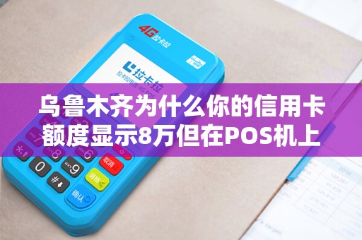 乌鲁木齐为什么你的信用卡额度显示8万但在POS机上只能刷出2万？