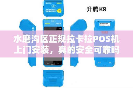 水磨沟区正规拉卡拉POS机上门安装，真的安全可靠吗？小心这些隐藏陷阱！