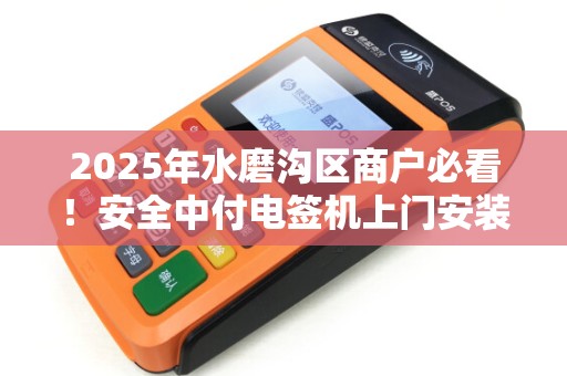 2025年水磨沟区商户必看！安全中付电签机上门安装真的靠谱吗？