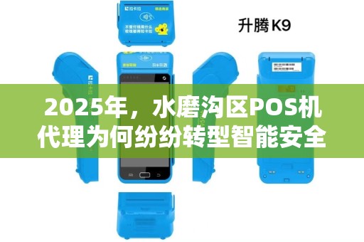 2025年，水磨沟区POS机代理为何纷纷转型智能安全？背后藏着这些商机！