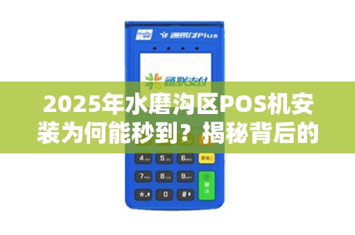 2025年水磨沟区POS机安装为何能秒到？揭秘背后的安全黑科技！