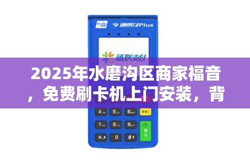 2025年水磨沟区商家福音，免费刷卡机上门安装，背后藏着什么商机？