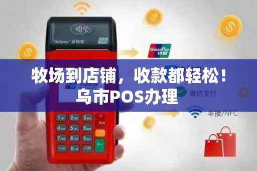 牧场到店铺，收款都轻松！乌市POS办理 