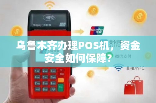 乌鲁木齐办理POS机，资金安全如何保障？
