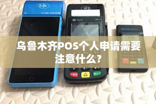 乌鲁木齐POS个人申请需要注意什么？