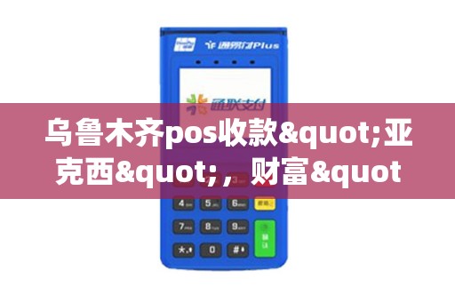 乌鲁木齐pos收款"亚克西"，财富"麻达"无！