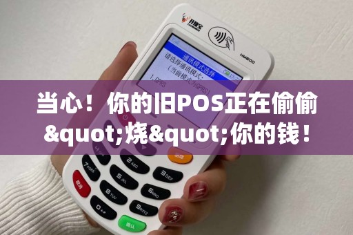 当心！你的旧POS正在偷偷"烧"你的钱！