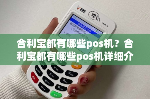 合利宝都有哪些pos机？合利宝都有哪些pos机详细介绍