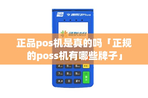 正品pos机是真的吗「正规的poss机有哪些牌子」