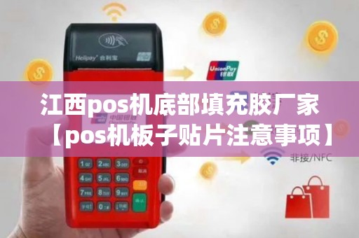 江西pos机底部填充胶厂家【pos机板子贴片注意事项】