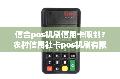 信合pos机刷信用卡限制？农村信用社卡pos机刷有限额吗