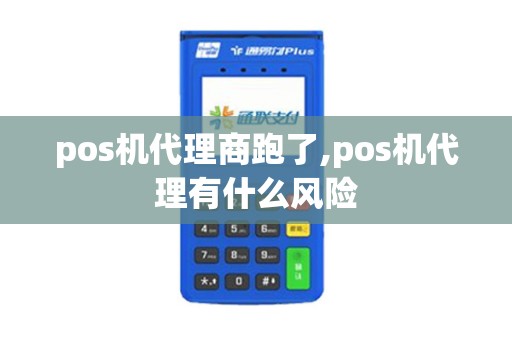 pos机代理商跑了,pos机代理有什么风险