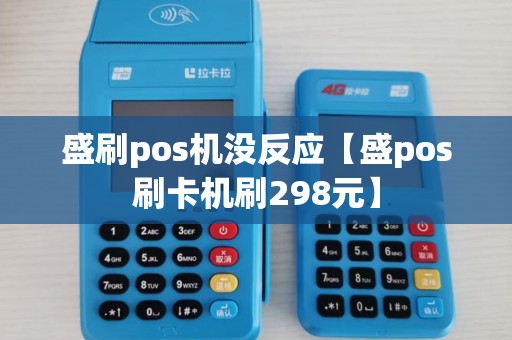盛刷pos机没反应【盛pos刷卡机刷298元】