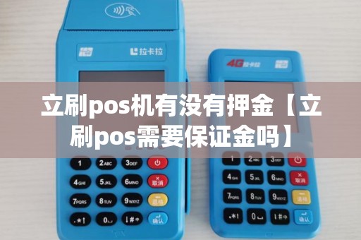 立刷pos机有没有押金【立刷pos需要保证金吗】