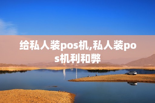 给私人装pos机,私人装pos机利和弊