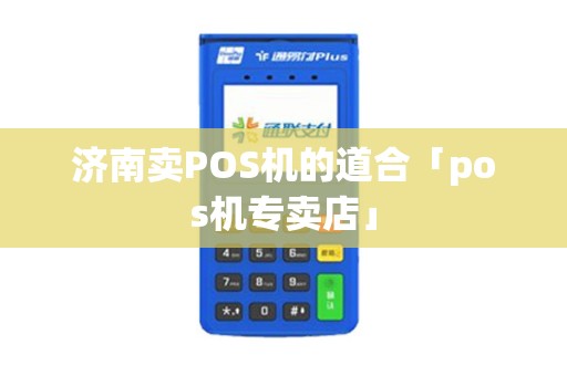 济南卖POS机的道合「pos机专卖店」