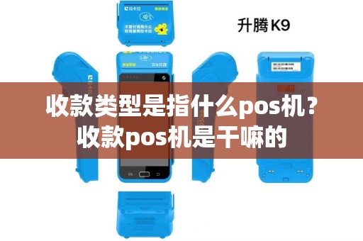 收款类型是指什么pos机？收款pos机是干嘛的