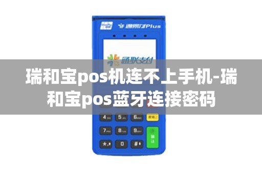 瑞和宝pos机连不上手机-瑞和宝pos蓝牙连接密码