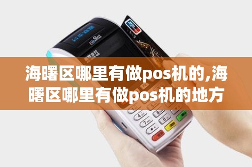 海曙区哪里有做pos机的,海曙区哪里有做pos机的地方