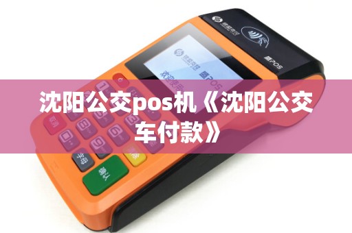 沈阳公交pos机《沈阳公交车付款》