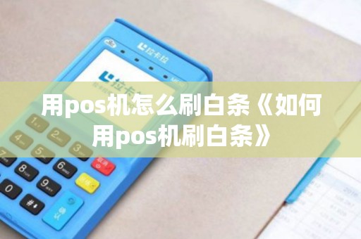 用pos机怎么刷白条《如何用pos机刷白条》