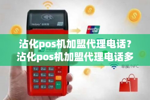 沾化pos机加盟代理电话？沾化pos机加盟代理电话多少