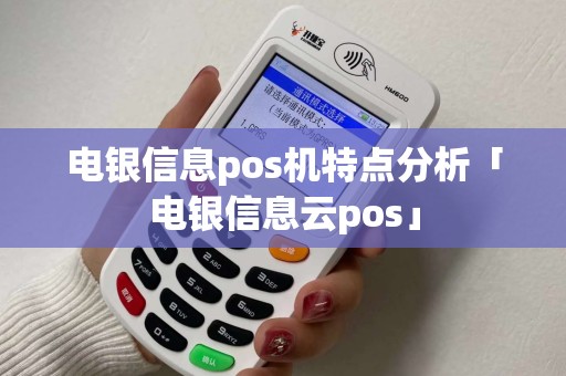 电银信息pos机特点分析「电银信息云pos」