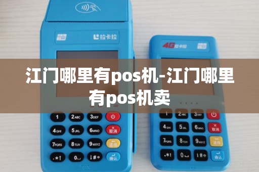 江门哪里有pos机-江门哪里有pos机卖