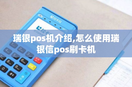 瑞银pos机介绍,怎么使用瑞银信pos刷卡机